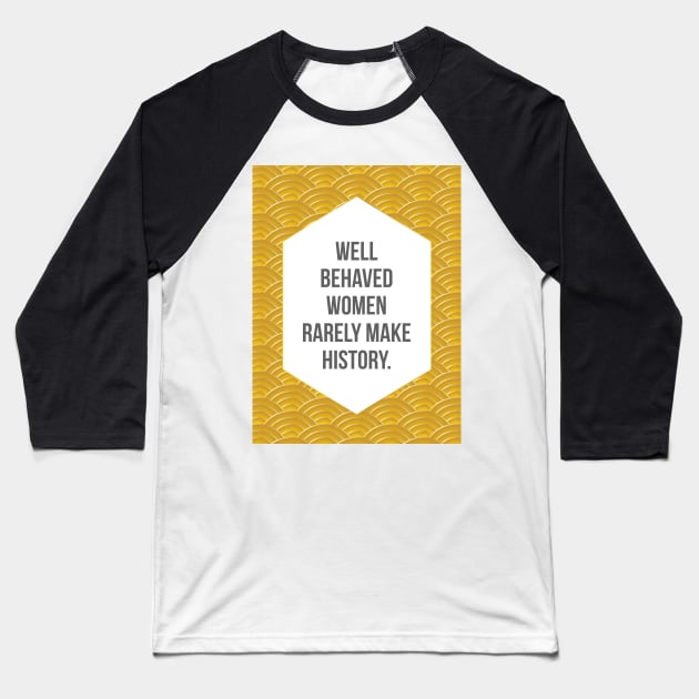 Well Behaved Women Rarely Make History Baseball T-Shirt by fimbis